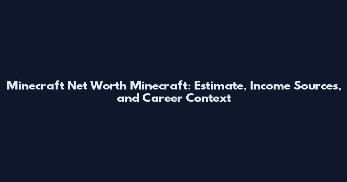 Minecraft Net Worth Minecraft: Estimate, Income Sources, and Career Context