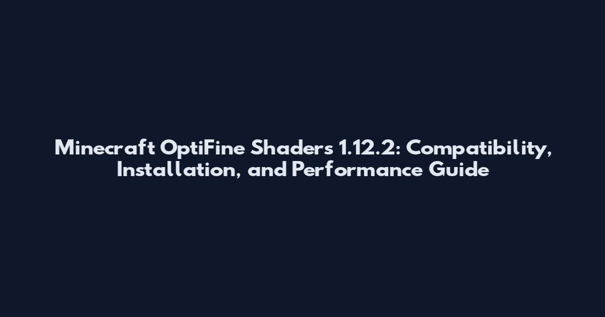 Minecraft OptiFine Shaders 1.12.2: Compatibility, Installation, and Performance Guide