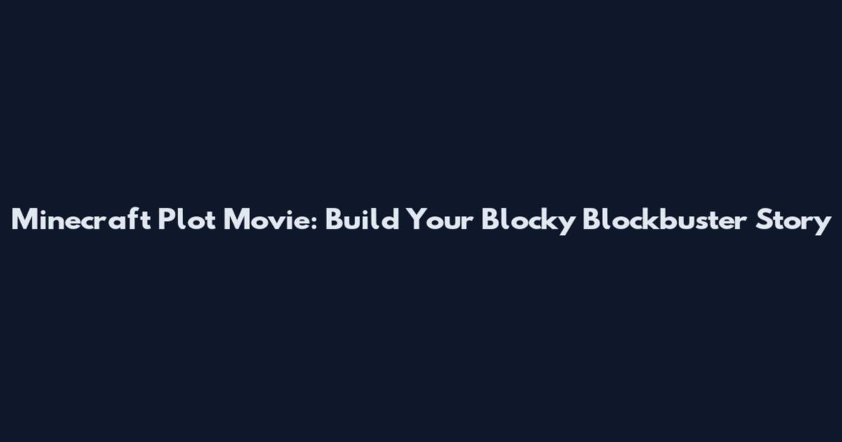 Minecraft Plot Movie: Build Your Blocky Blockbuster Story