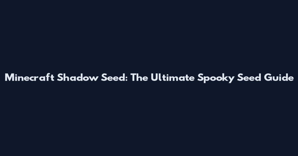 Minecraft Shadow Seed: The Ultimate Spooky Seed Guide