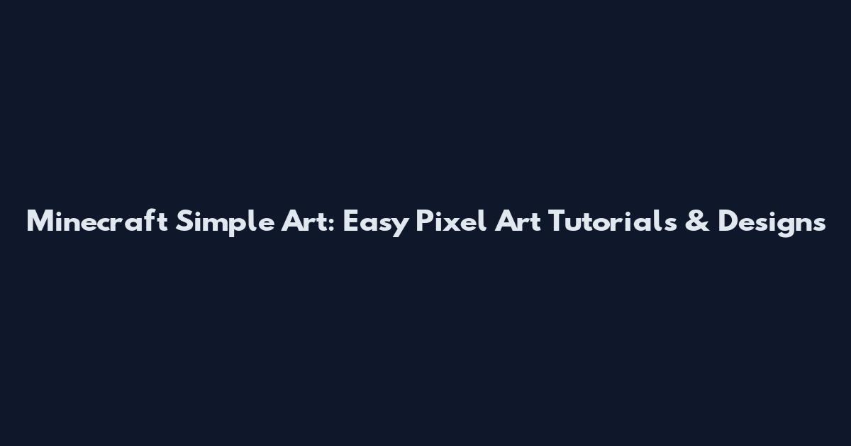 Minecraft Simple Art: Easy Pixel Art Tutorials & Designs