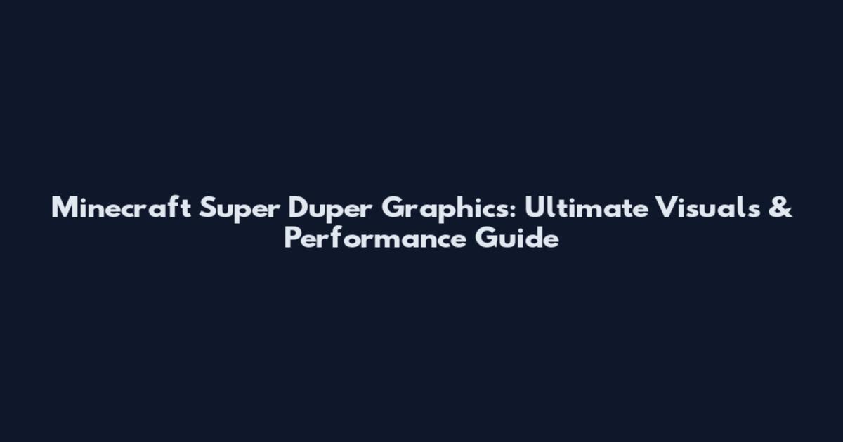 Minecraft Super Duper Graphics: Ultimate Visuals & Performance Guide