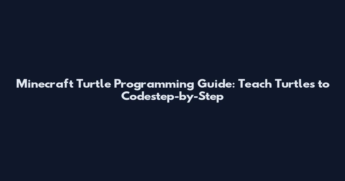Minecraft Turtle Programming Guide: Teach Turtles to Codestep-by-Step
