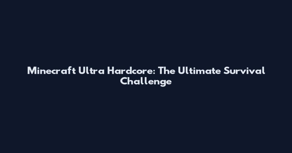 Minecraft Ultra Hardcore: The Ultimate Survival Challenge