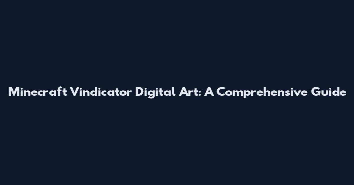 Minecraft Vindicator Digital Art: A Comprehensive Guide
