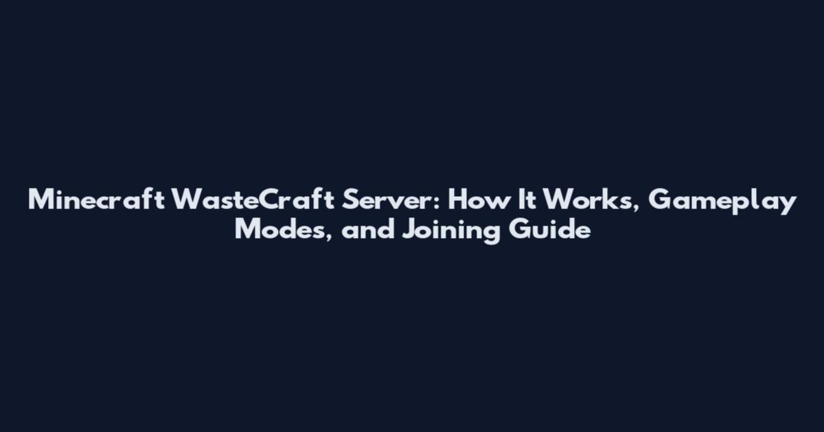 Minecraft WasteCraft Server: How It Works, Gameplay Modes, and Joining Guide