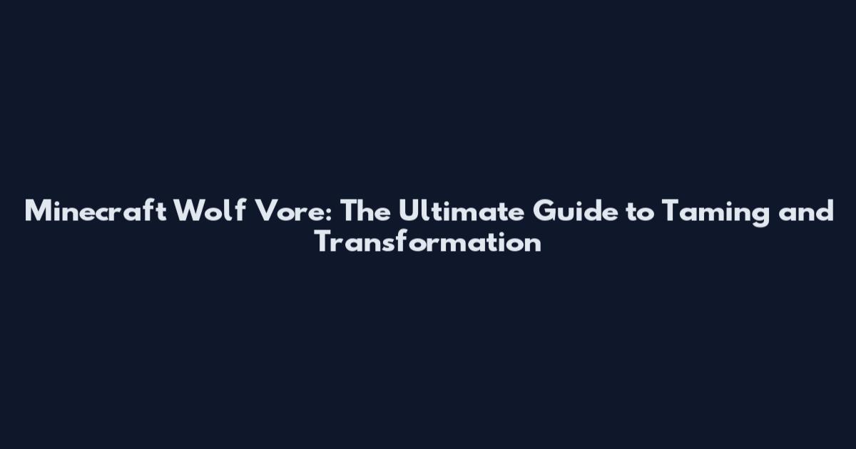 Minecraft Wolf Vore: The Ultimate Guide to Taming and Transformation