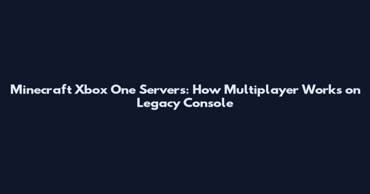 Minecraft Xbox One Servers: How Multiplayer Works on Legacy Console