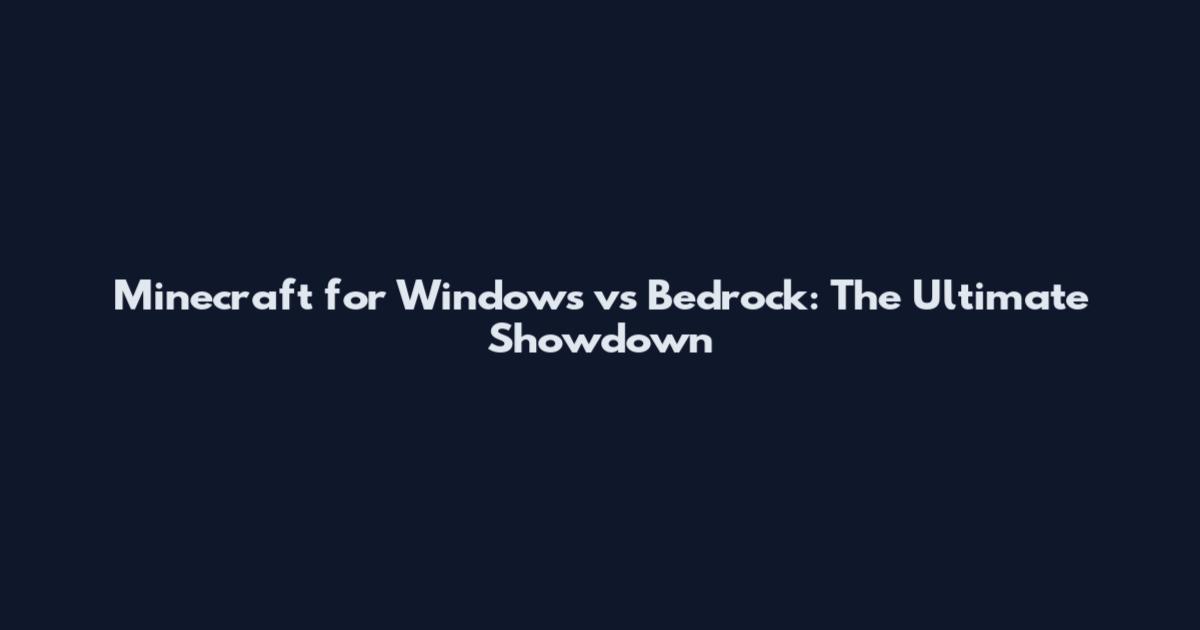 Minecraft for Windows vs Bedrock: The Ultimate Showdown