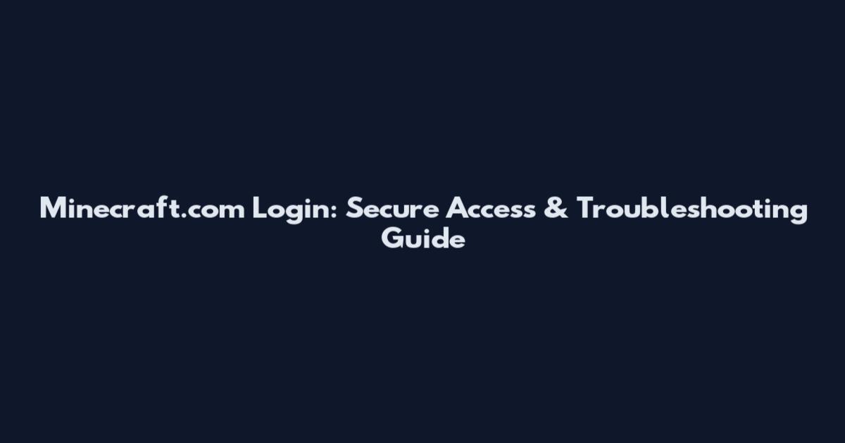 Minecraft.com Login: Secure Access & Troubleshooting Guide