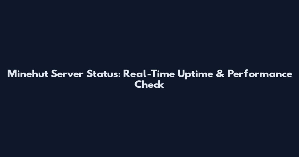Minehut Server Status: Real-Time Uptime & Performance Check