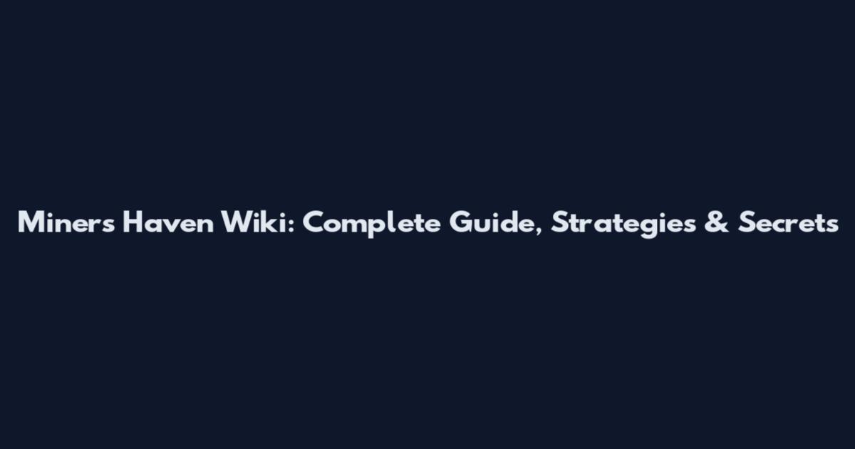 Miners Haven Wiki: Complete Guide, Strategies & Secrets
