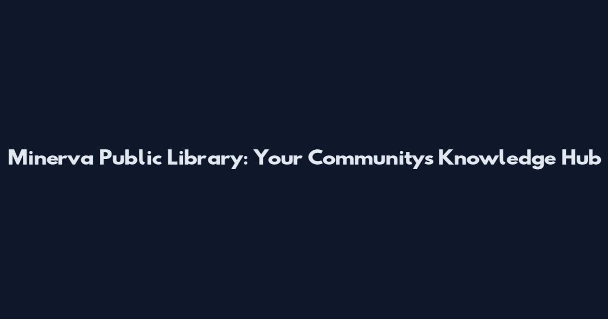 Minerva Public Library: Your Community's Knowledge Hub