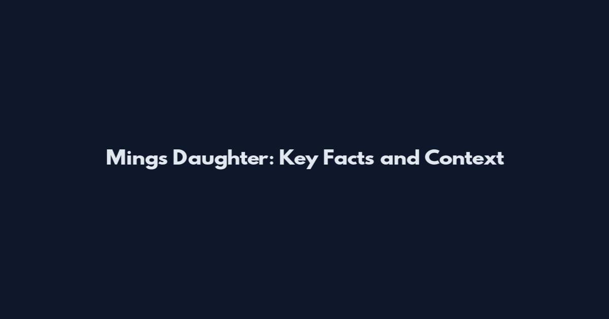 Ming's Daughter: Key Facts and Context