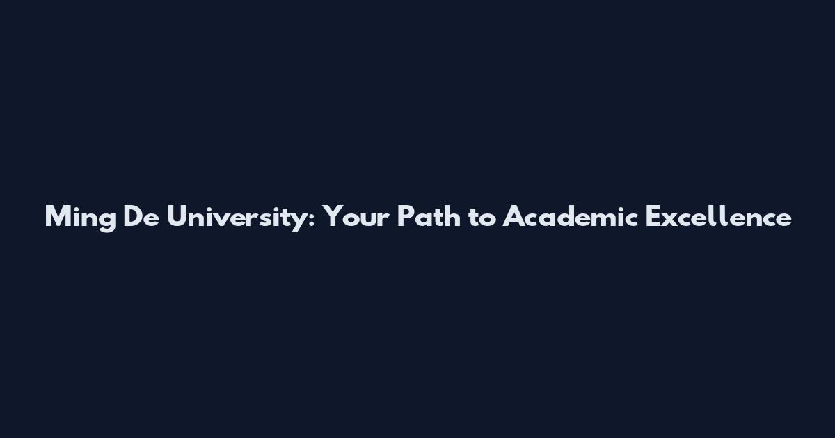 Ming De University: Your Path to Academic Excellence