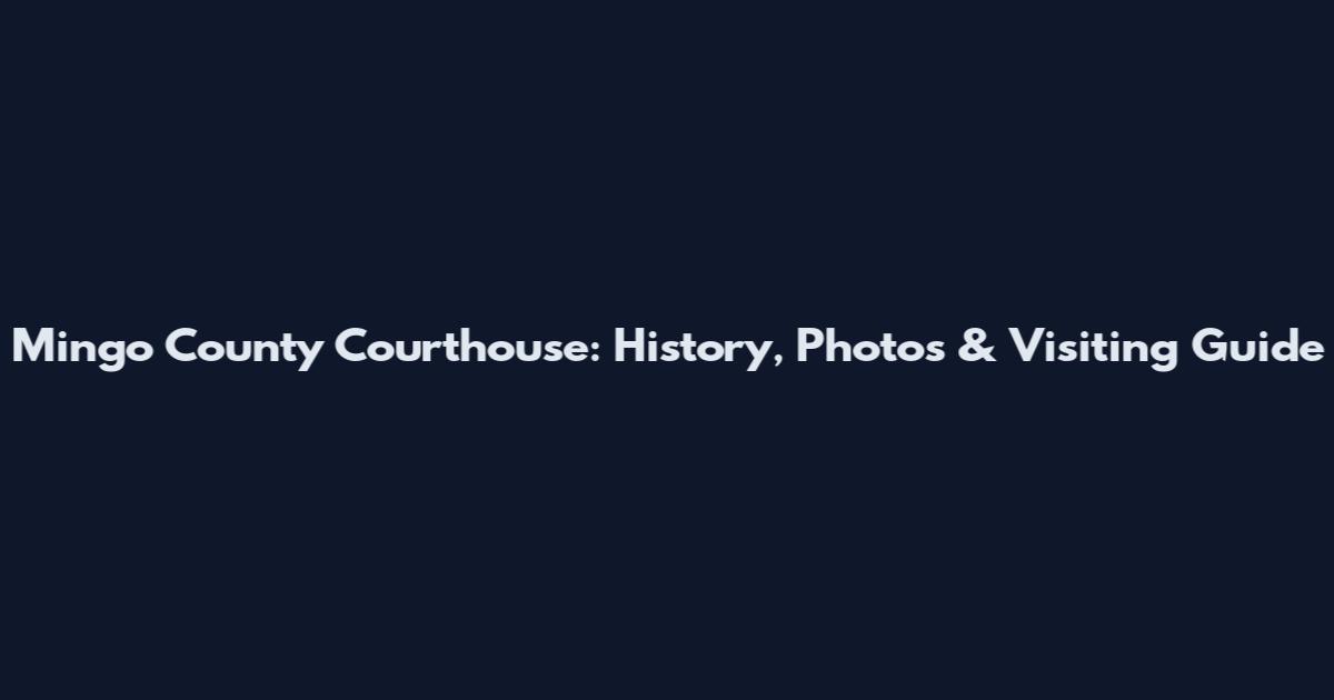 Mingo County Courthouse: History, Photos & Visiting Guide