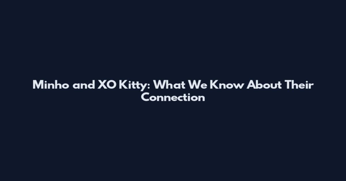 Minho and XO Kitty: What We Know About Their Connection
