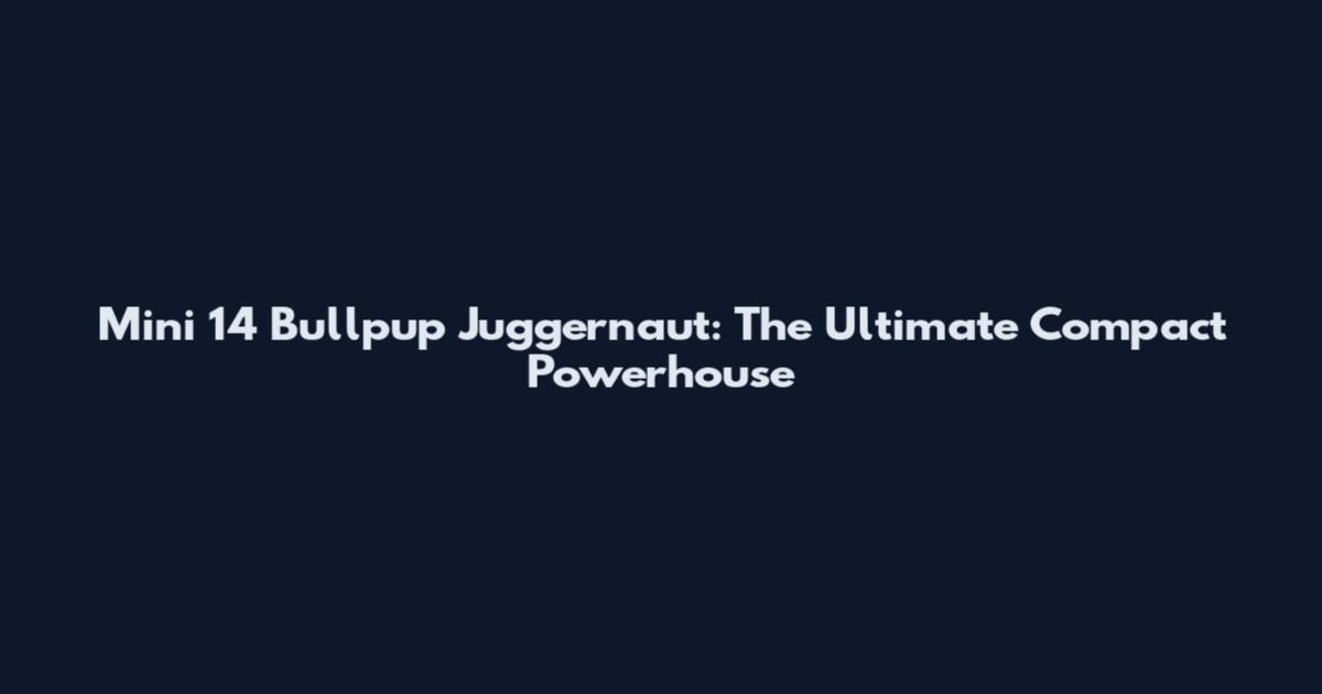 Mini 14 Bullpup Juggernaut: The Ultimate Compact Powerhouse