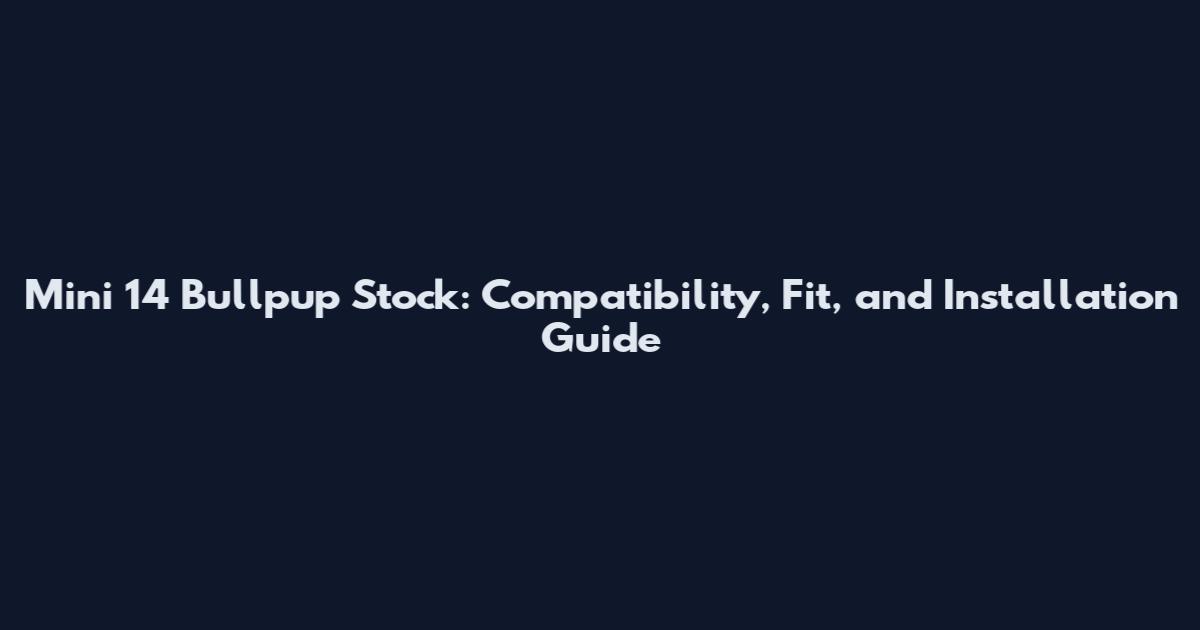 Mini 14 Bullpup Stock: Compatibility, Fit, and Installation Guide