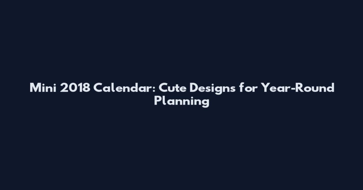 Mini 2018 Calendar: Cute Designs for Year-Round Planning