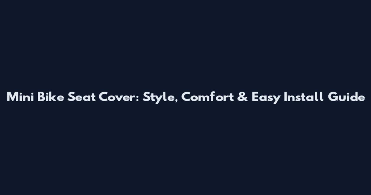 Mini Bike Seat Cover: Style, Comfort & Easy Install Guide