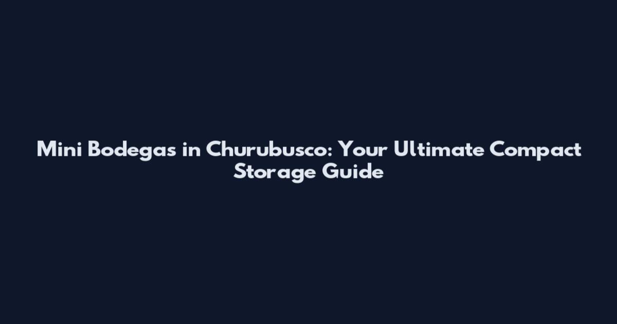 Mini Bodegas in Churubusco: Your Ultimate Compact Storage Guide