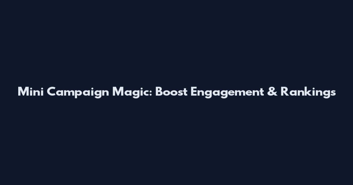 Mini Campaign Magic: Boost Engagement & Rankings