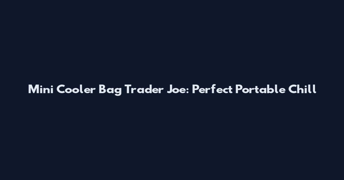 Mini Cooler Bag Trader Joe: Perfect Portable Chill