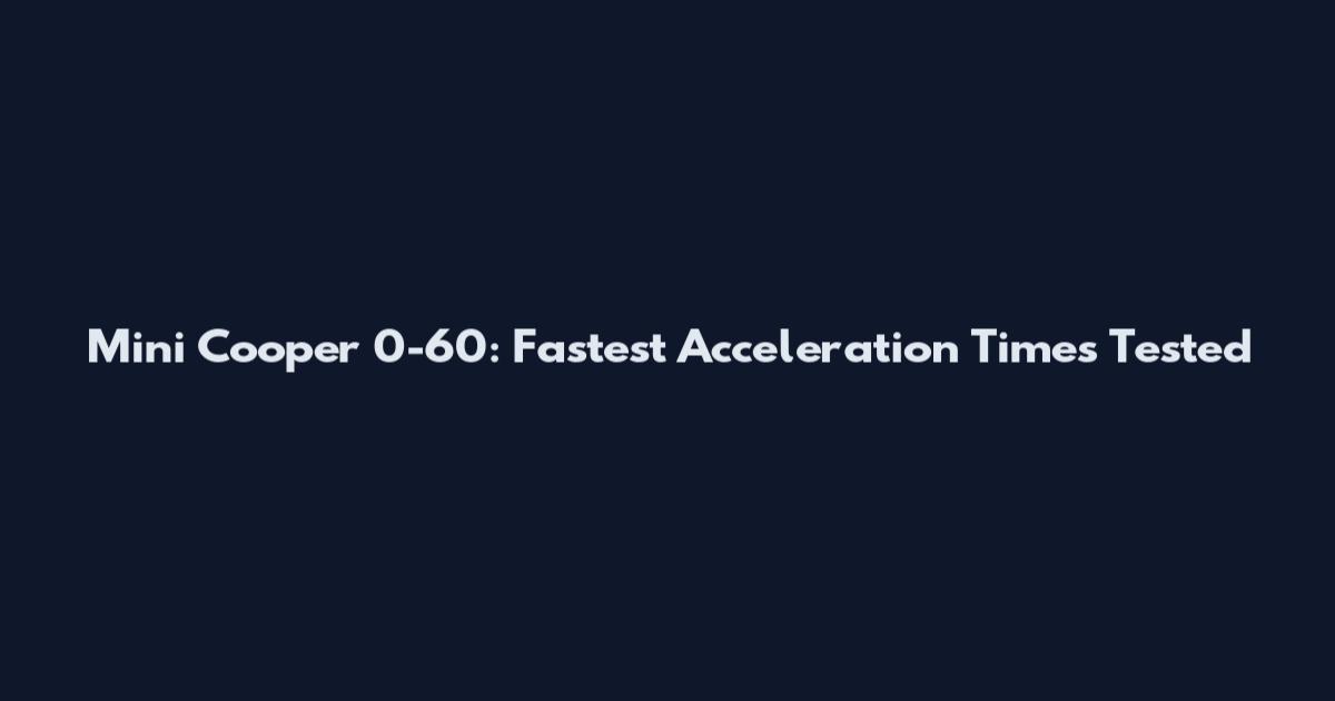 Mini Cooper 0-60: Fastest Acceleration Times Tested