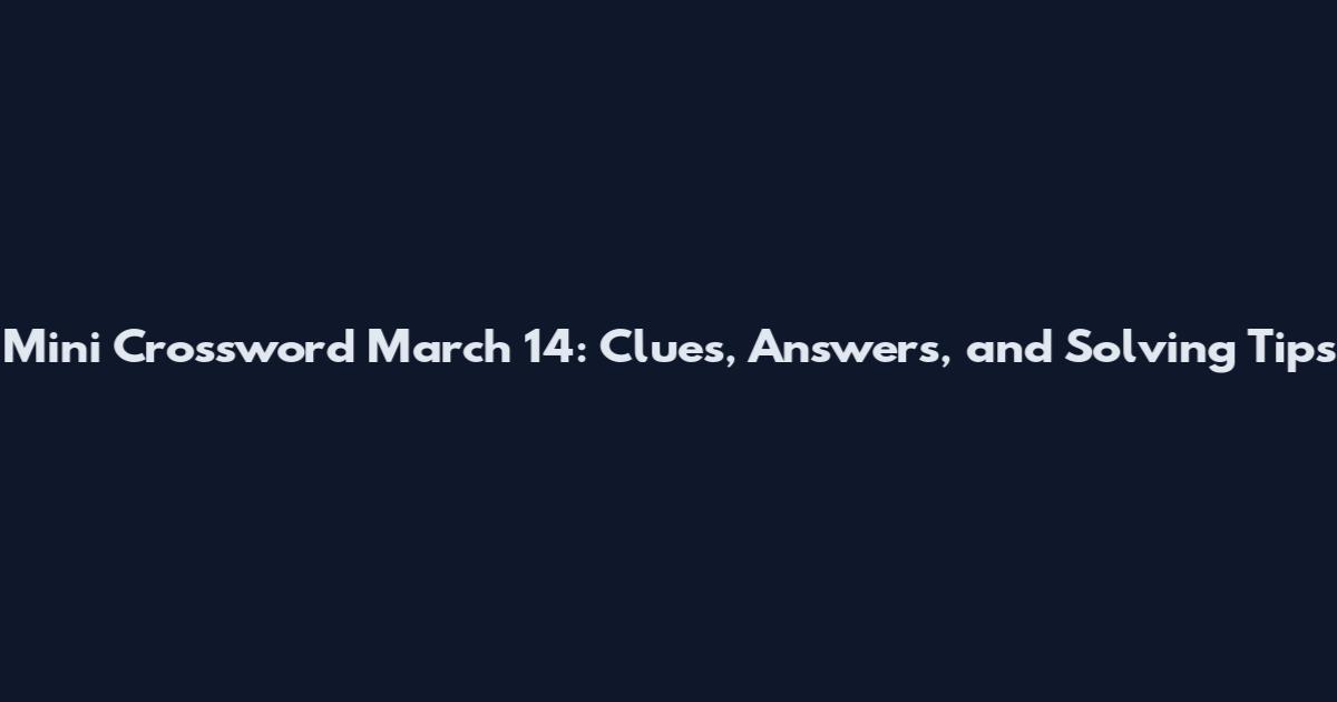 Mini Crossword March 14: Clues, Answers, and Solving Tips