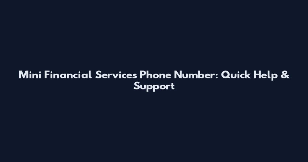 Mini Financial Services Phone Number: Quick Help & Support
