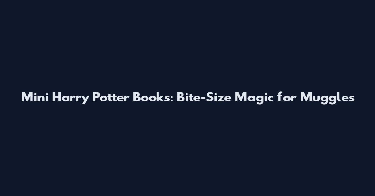 Mini Harry Potter Books: Bite-Size Magic for Muggles