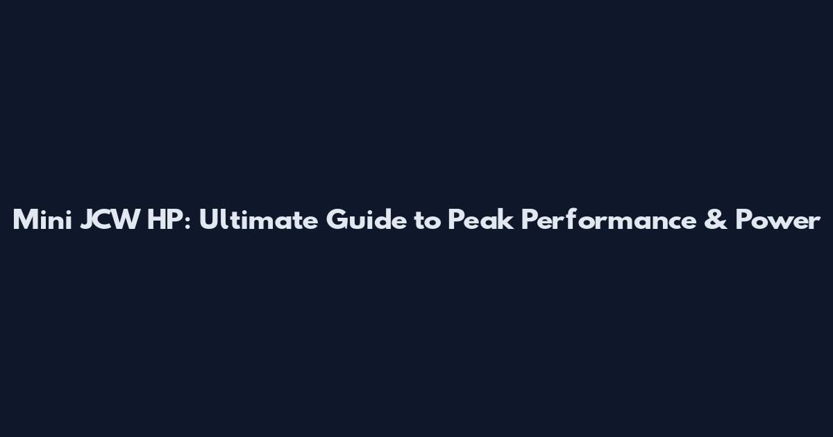 Mini JCW HP: Ultimate Guide to Peak Performance & Power
