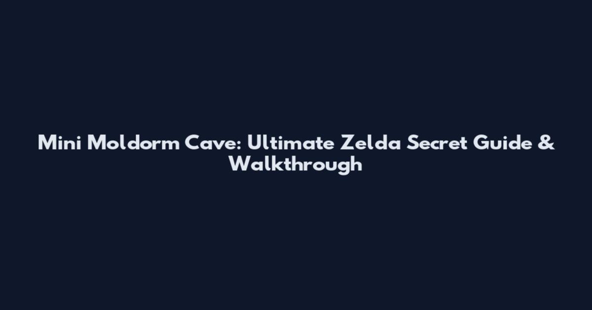 Mini Moldorm Cave: Ultimate Zelda Secret Guide & Walkthrough