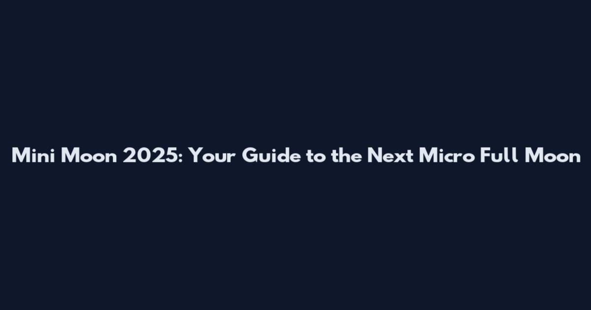 Mini Moon 2025: Your Guide to the Next Micro Full Moon