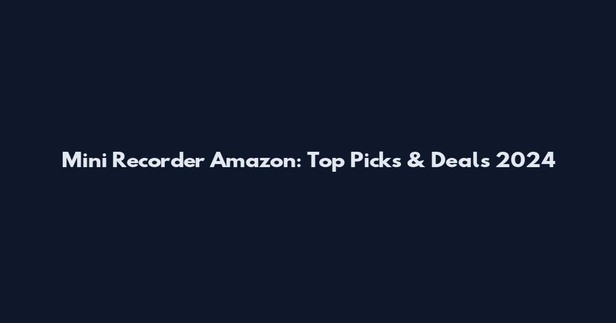 Mini Recorder Amazon: Top Picks & Deals 2024