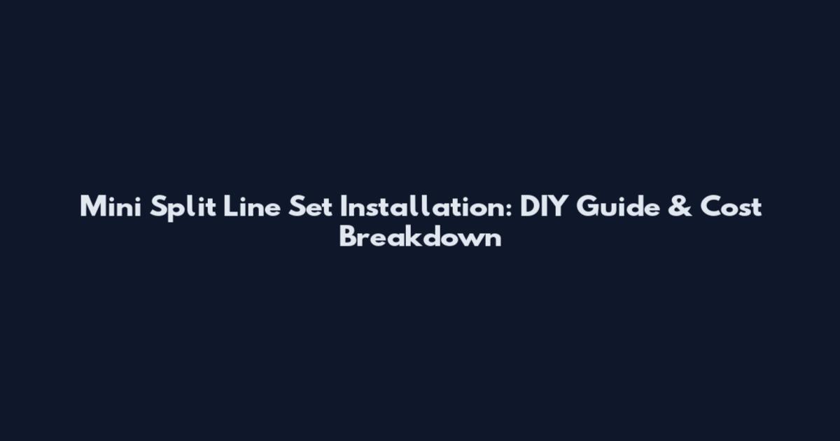 Mini Split Line Set Installation: DIY Guide & Cost Breakdown