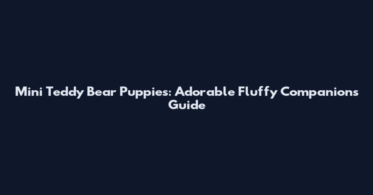 Mini Teddy Bear Puppies: Adorable Fluffy Companions Guide