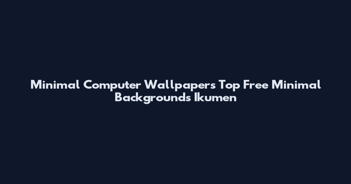 Minimal Computer Wallpapers Top Free Minimal Backgrounds Ikumen