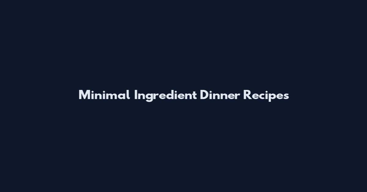 Minimal Ingredient Dinner Recipes