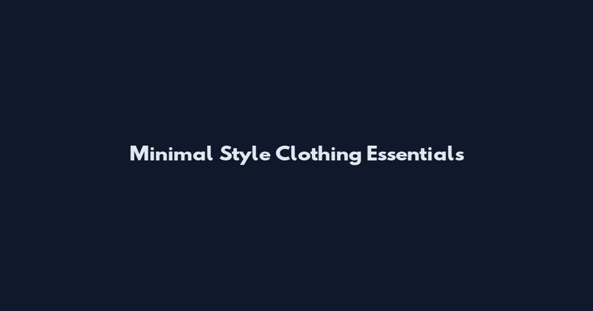 Minimal Style Clothing Essentials
