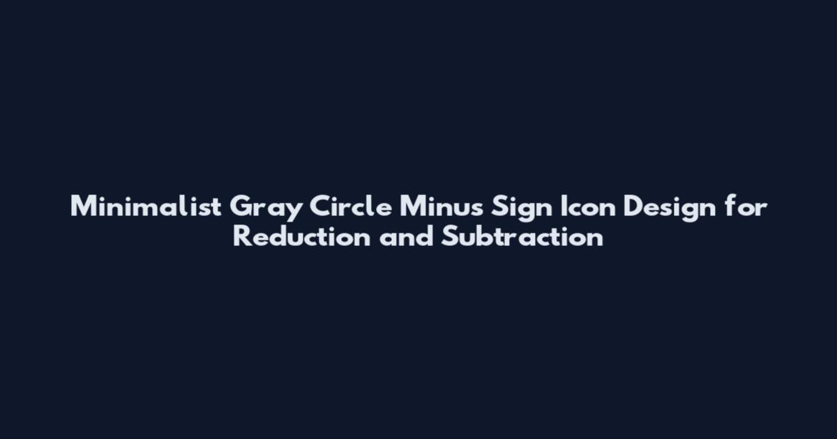 Minimalist Gray Circle Minus Sign Icon Design for Reduction and Subtraction