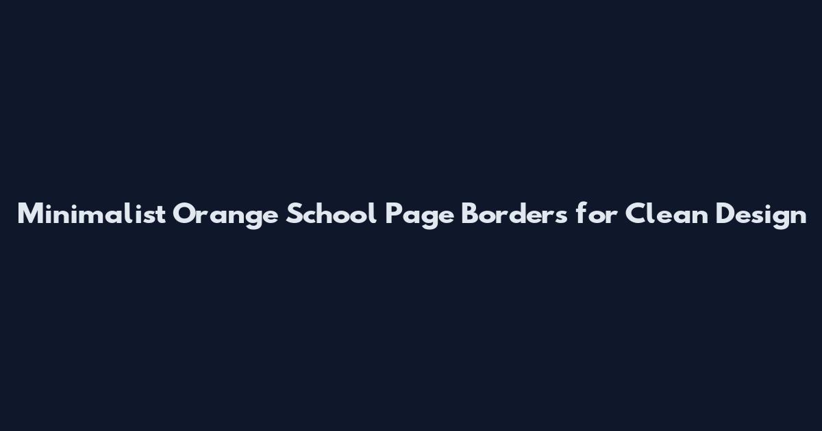 Minimalist Orange School Page Borders for Clean Design