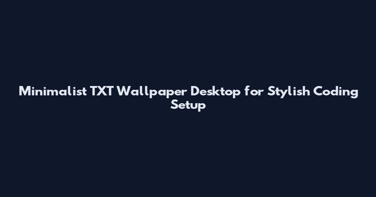 Minimalist TXT Wallpaper Desktop for Stylish Coding Setup