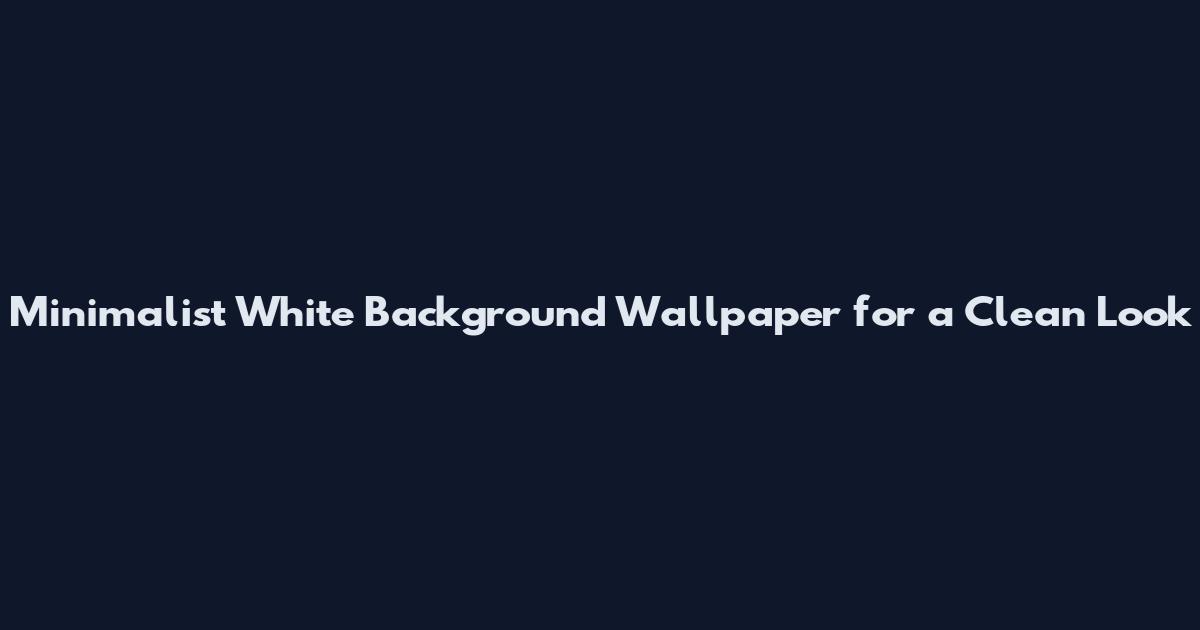 Minimalist White Background Wallpaper for a Clean Look
