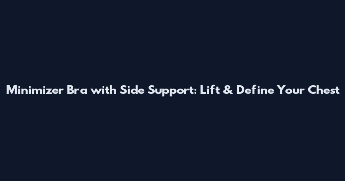 Minimizer Bra with Side Support: Lift & Define Your Chest