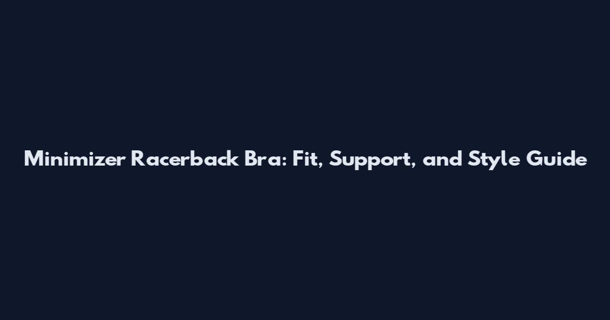 Minimizer Racerback Bra: Fit, Support, and Style Guide