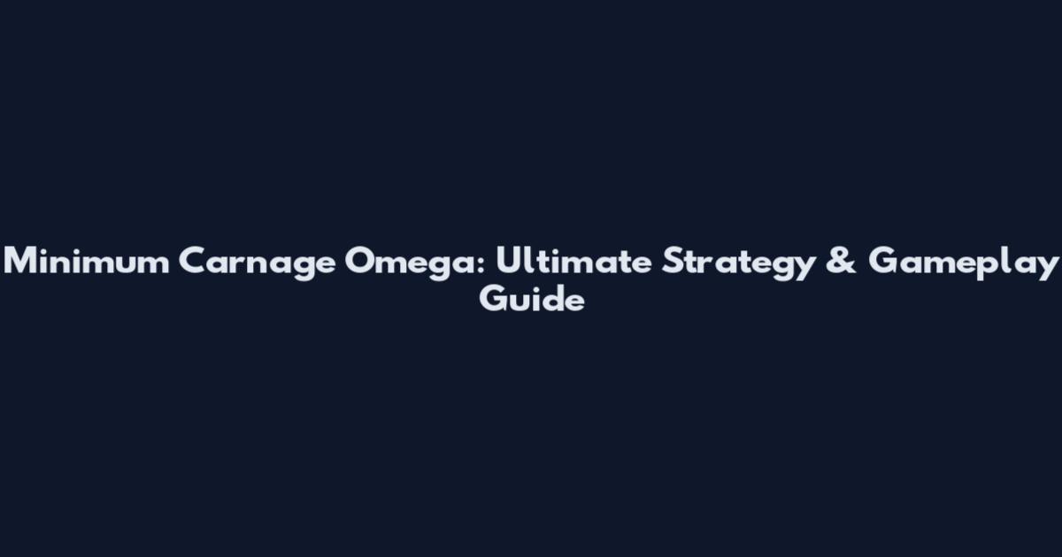 Minimum Carnage Omega: Ultimate Strategy & Gameplay Guide