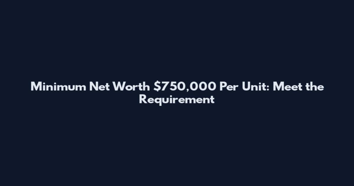 Minimum Net Worth $750,000 Per Unit: Meet the Requirement