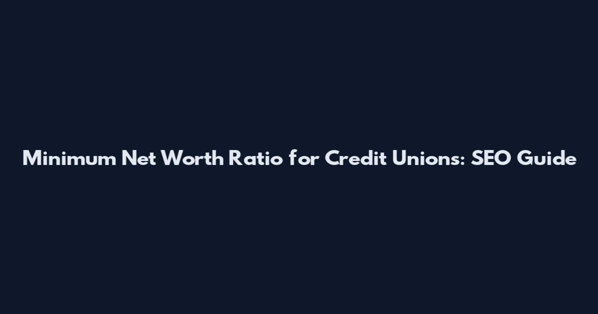 Minimum Net Worth Ratio for Credit Unions: SEO Guide